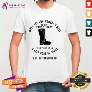 When The Government's Boot Whether It Is A Left Boot Or A Right Shirt