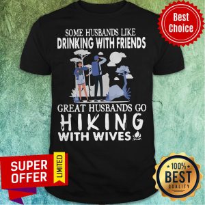 Some Husbands Like Drinking With Friends Great Husbands Go Hiking With Wives Shirt