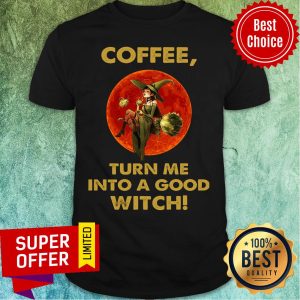 Witch And Moon Coffee Turn Me Into A Good Shirt