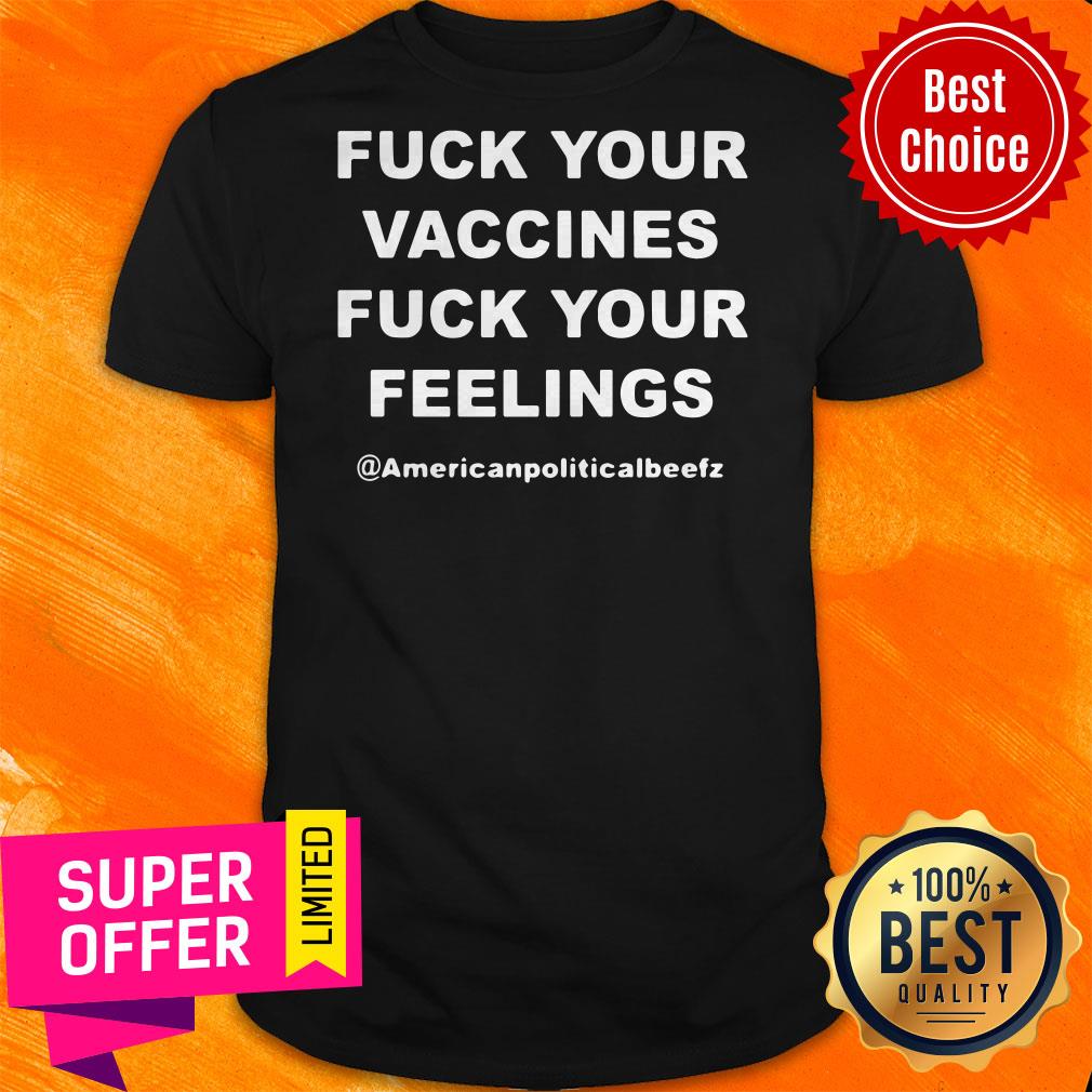 Official Fuck Your Vaccines Fuck Your Feelings Shirt