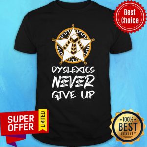 Official Dyslexics Never Give Up Shirt