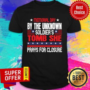 Memorial Day By The Unknown Soldier’s Tomb She Prays For Closure Shirt