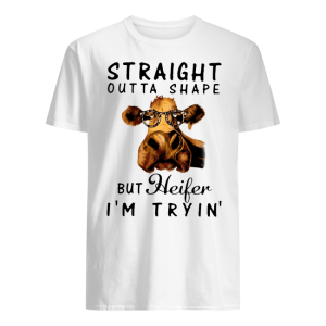 Straight Outta Shape But Heifer I'm Tryin' Cow Lover Shirt