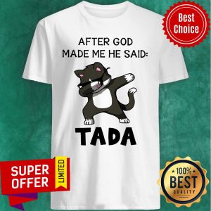 Cat After God Made Me He Said Tada Shirt