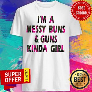 I'm A Messy Buns & Guns Kinda Girl Shirt