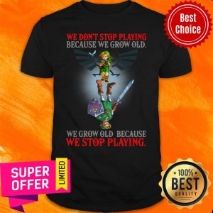 We Don't Stop Playing Because We Grow Old We Grow Old Because We Stop Playing Shirt