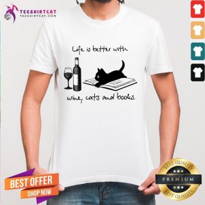 Life Is Better With Wine Cats And Books Shirt