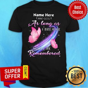 Name Here As Long As I Breathe You'll Be Remembered Shirt
