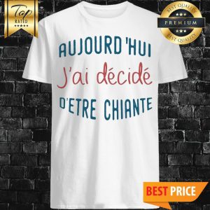Aujourdhui Jai Decide Detre Chiante Shirt