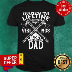 Some People Wait Lifetime Vikings Buddy Mine Calls Me Dad Axe Shirt