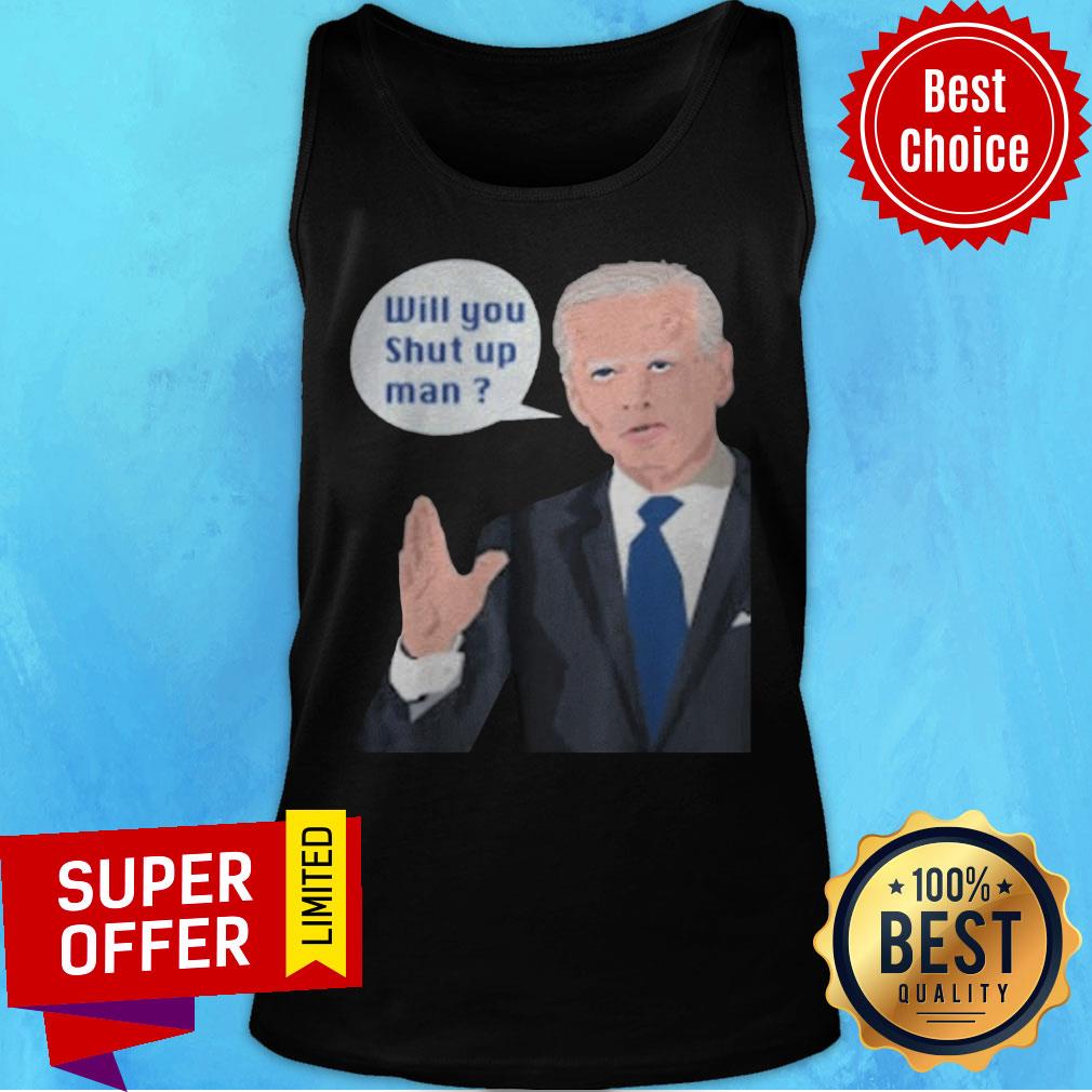 Funny Joe Biden To Donald Trump Will Shut Up Man Shirt
