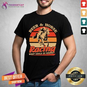Nice Beer And Horse Racing What Could Go Wrong Vintage Shirt