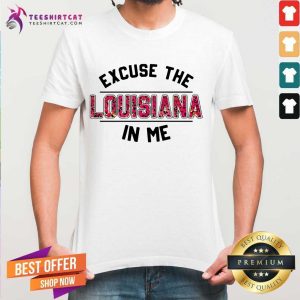 Original Excuse Louisiana In Me Shirt