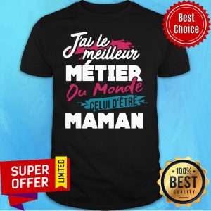 Nice J'ai Le Meilleur Métier Du Monde Celui D'être Maman Shirt