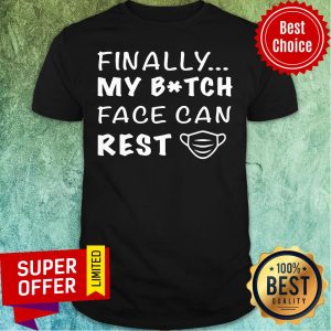 Funny Finally My Btch Face Can Rest Shirt
