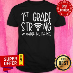 Top 1st Grade Strong No Matter The Distance Shirt