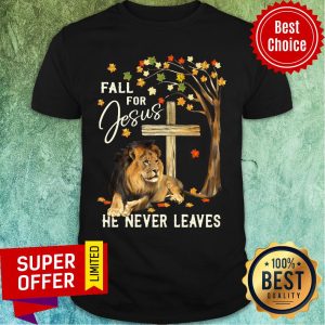 Lion Fall For Jesus He Never Leaves Shirt