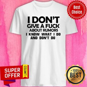 Top I Don't Give A Fuck About Rumors I Know What I Do And Don't Do Shirt
