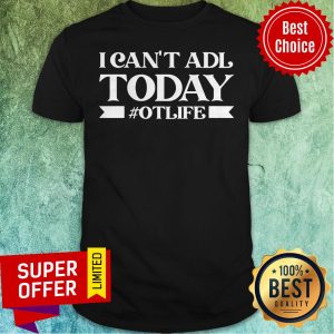 Premium I Can’t Adl Today Otlife Shirt