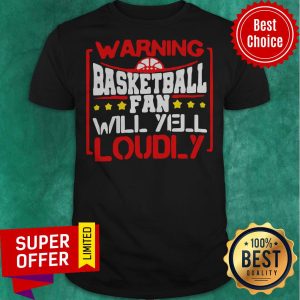 Awesome Warning Basketball Fan Will Yell Loudly Stars Shirt