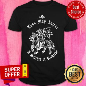 Thou May Ingest A Satchel Of Richards Eat A Bag Of Dicks Shirt