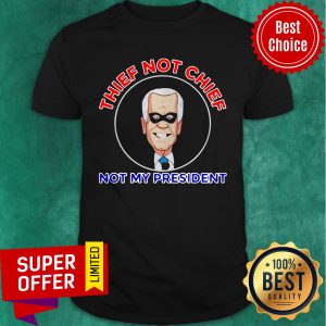 Official Thief Not Chief Joe Biden Is Not My President Shirt
