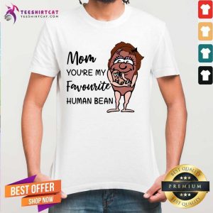 Mom You Are My Favourite Human Bean Shirt