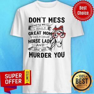 Don't Mess Great Mom Horse Lady And She Will Murder You Shirt