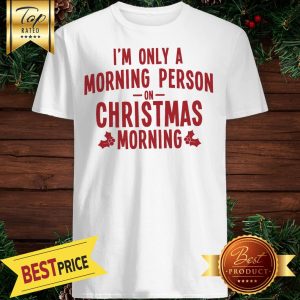 I'm Only A Morning Person On Christmas Morning Shirt