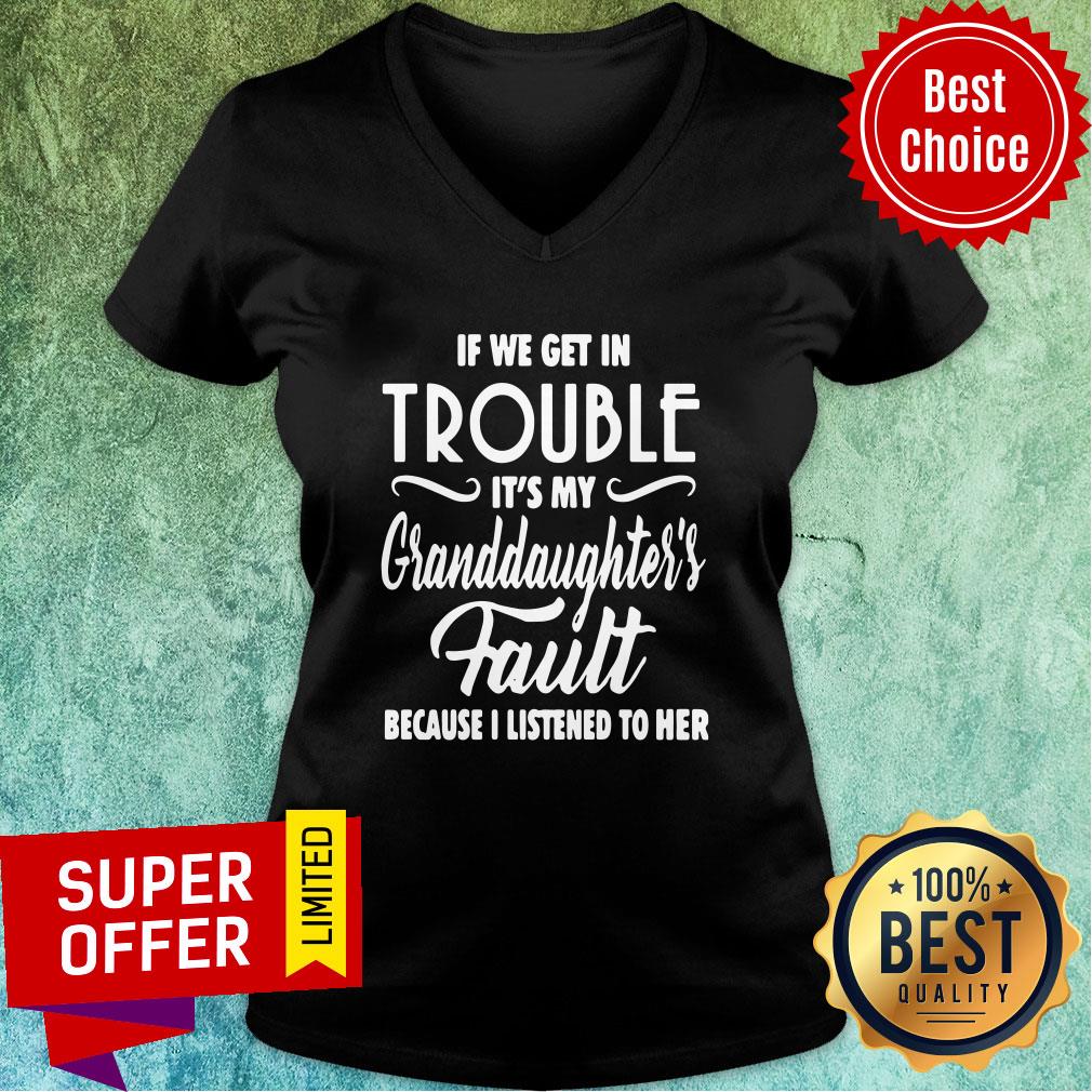 if-we-get-in-trouble-its-my-granddaughters-fault-because-i-listened-to-her-v-neck.jpg