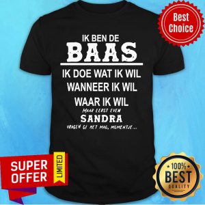 Ik Ben De Baas Ik Doe Wat Ik Wil Wanneer Ik Wil Waar Ik Wil Maar Shirt