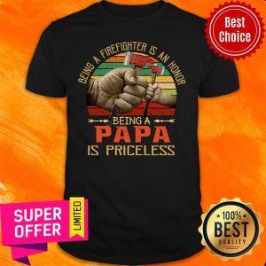 Being A Firefighter Is An Honor Being A Papa Is Priceless Axe Vintage Shirt