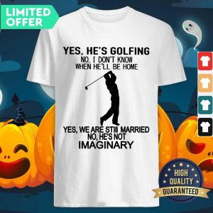 Official Yes He’s Golfing No I Don’t Know When He Will Be Home Shirt