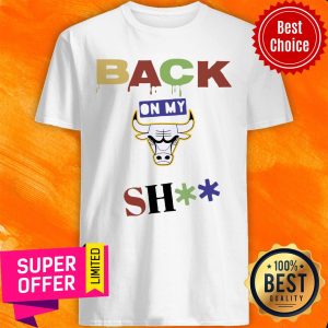 Funny Chicago Bulls Back On My Shit Shirt