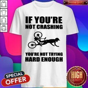 If You're Not Crashing You're Not Trying Hard Enough Shirt