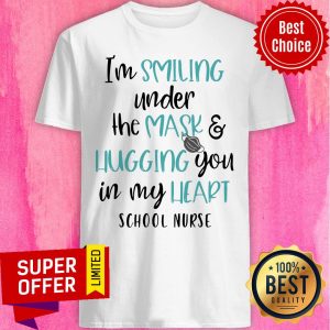 I’m Smiling Under The Mask And Hugging You In My Heart School Nurse Shirt