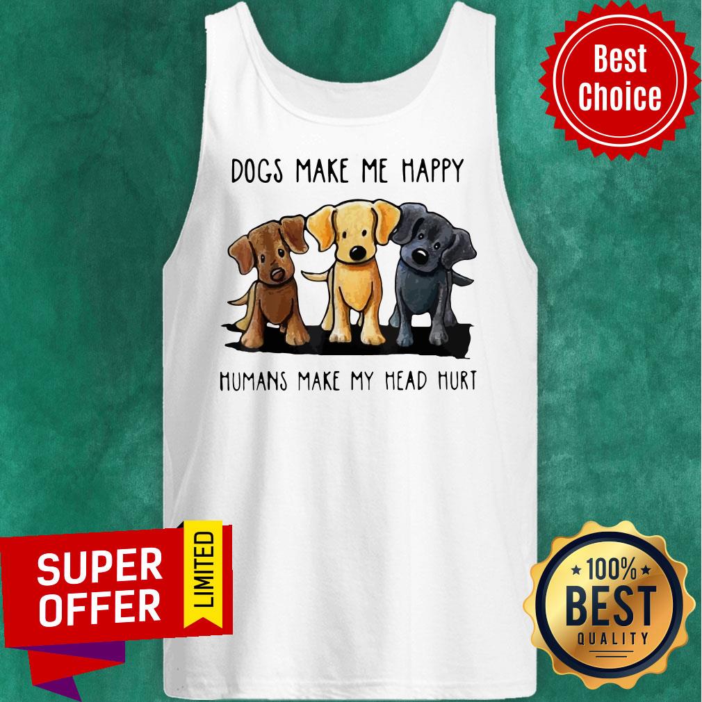 Funny Dogs Make Me Happy Humans Make My Head Hurt Dog Lover Shirt