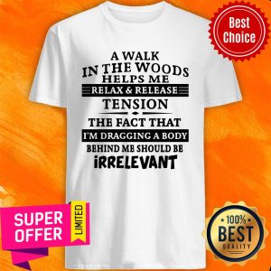 A Walk In The Woods Helps Me Relax And Release Tension The Fact That Shirt