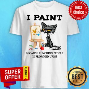 I Paint Because Punching People Frowned Upon Shirt