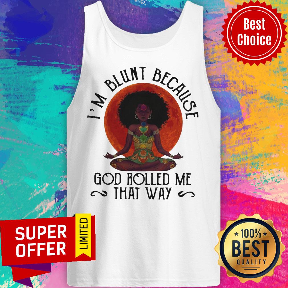 Top Black Woman Yoga I’m Blunt Because God Rolled Me That Way Shirt