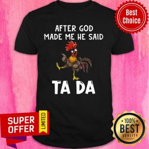 After God Made Me He Said Ta Da Chicken Shirt
