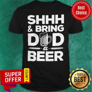 Official Shhh And Bring Dad A Beer Shirt