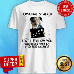 Personal Stalker I Will Follow You Where You Go Shirt