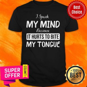 Nice I Speak My Mind Because It Hurts To Bite My Tongue Shirt