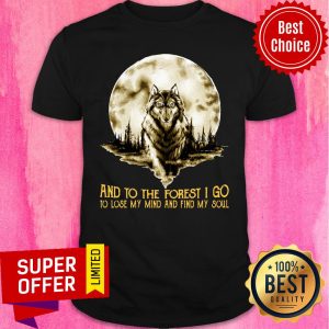 Moon Wolf And Into The Forest I Go Lo Lose My Mind And Find My Soul Shirt