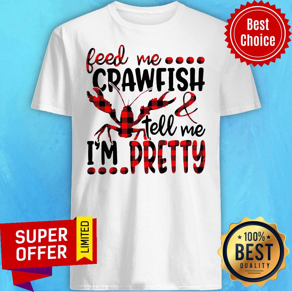 Top Feed Me Crawfish Tell Me I’m Pretty Shirt