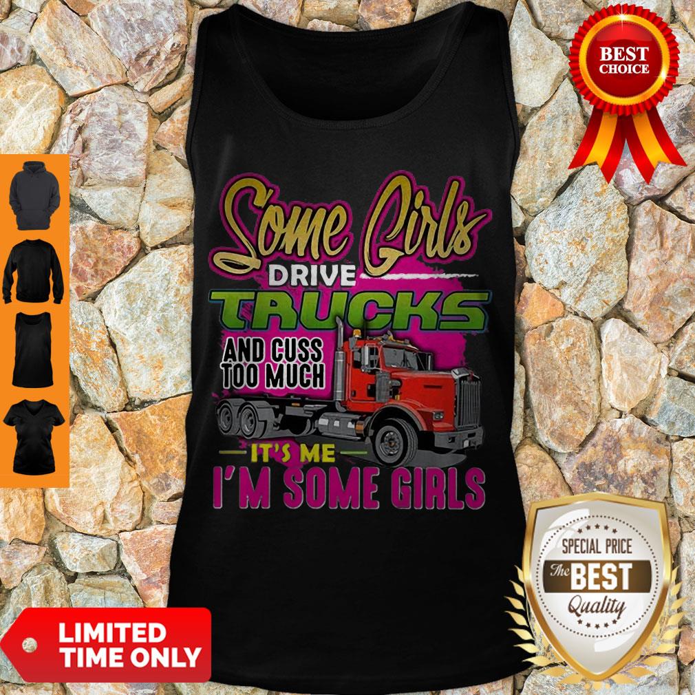 Nice Some Girl Drive Truck And Cuss Too Much It’s Me I’m Some Girls Shirt