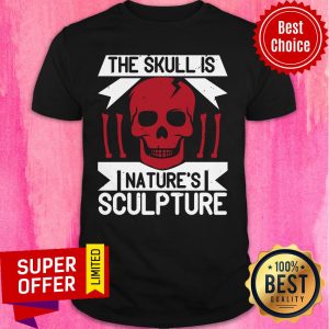 Skull Is Nature's Sculpture Shirt