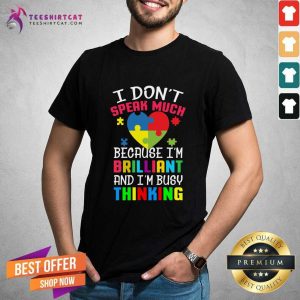 Pretty Autism I DonT Speak Much Because IM Brilliant An IM Busy Thinking Shirt