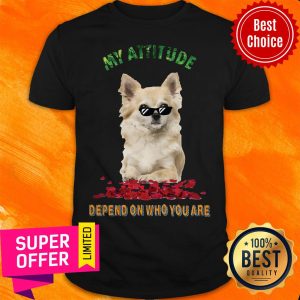 Awesome My Attitude Depend On Who You Are Shirt